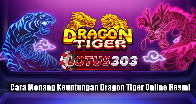 Cara Menang Keuntungan Dragon Tiger Online Resmi