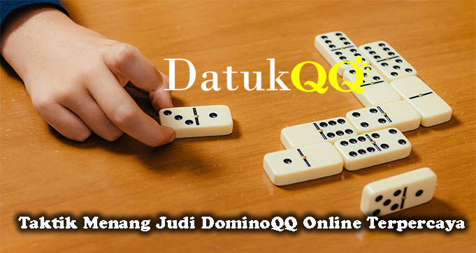 Taktik Menang Judi DominoQQ Online Terpercaya